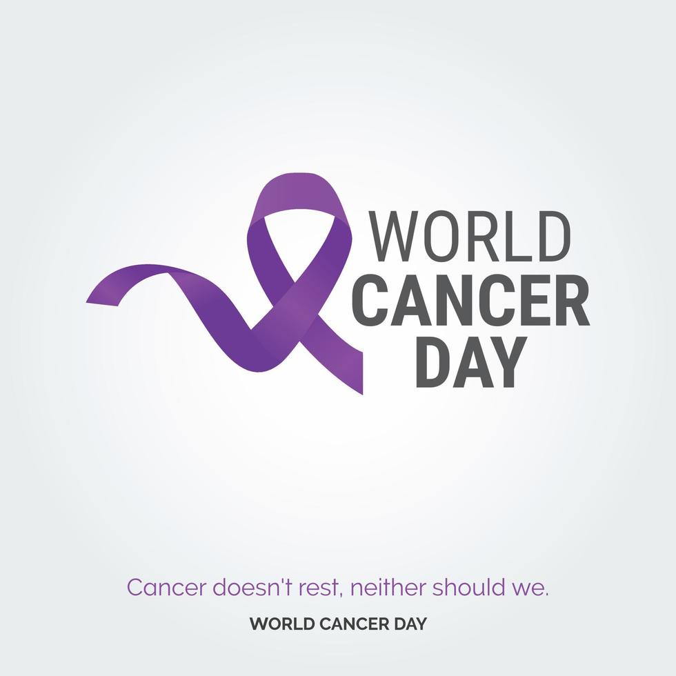 Cancer doesn't rest. neither should we - World Cancer Day vector