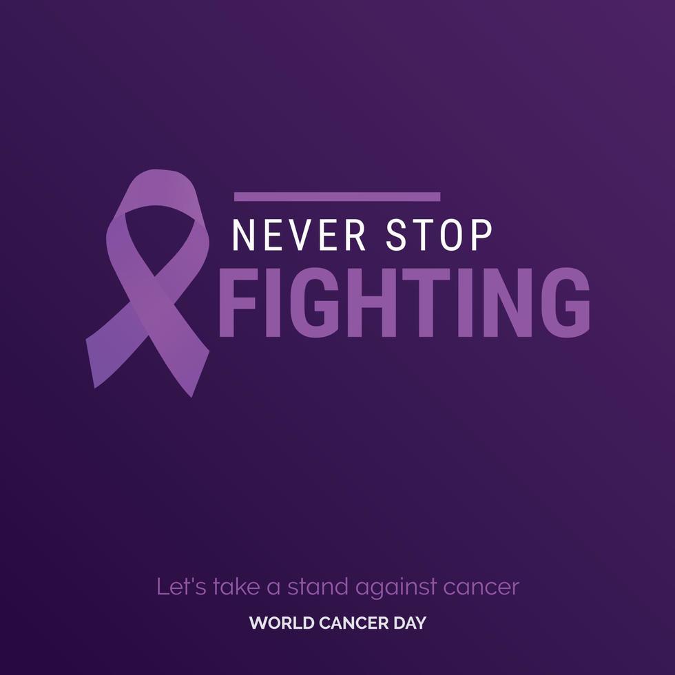 Never Stop Fighting Ribbon Typography. Lets take a stand against cancer - World Cancer Day vector