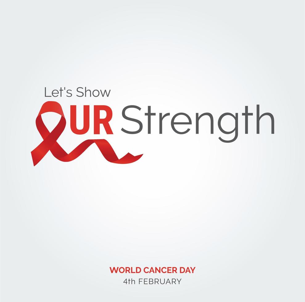 Let's Show Our strength Ribbon Typography. 4th February World Cancer Day vector