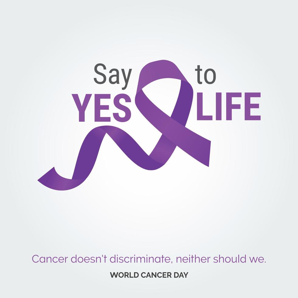 Say Yes to life Ribbon Typography. Cancer doesn't discriminate. neaither should we - World Cancer Day vector