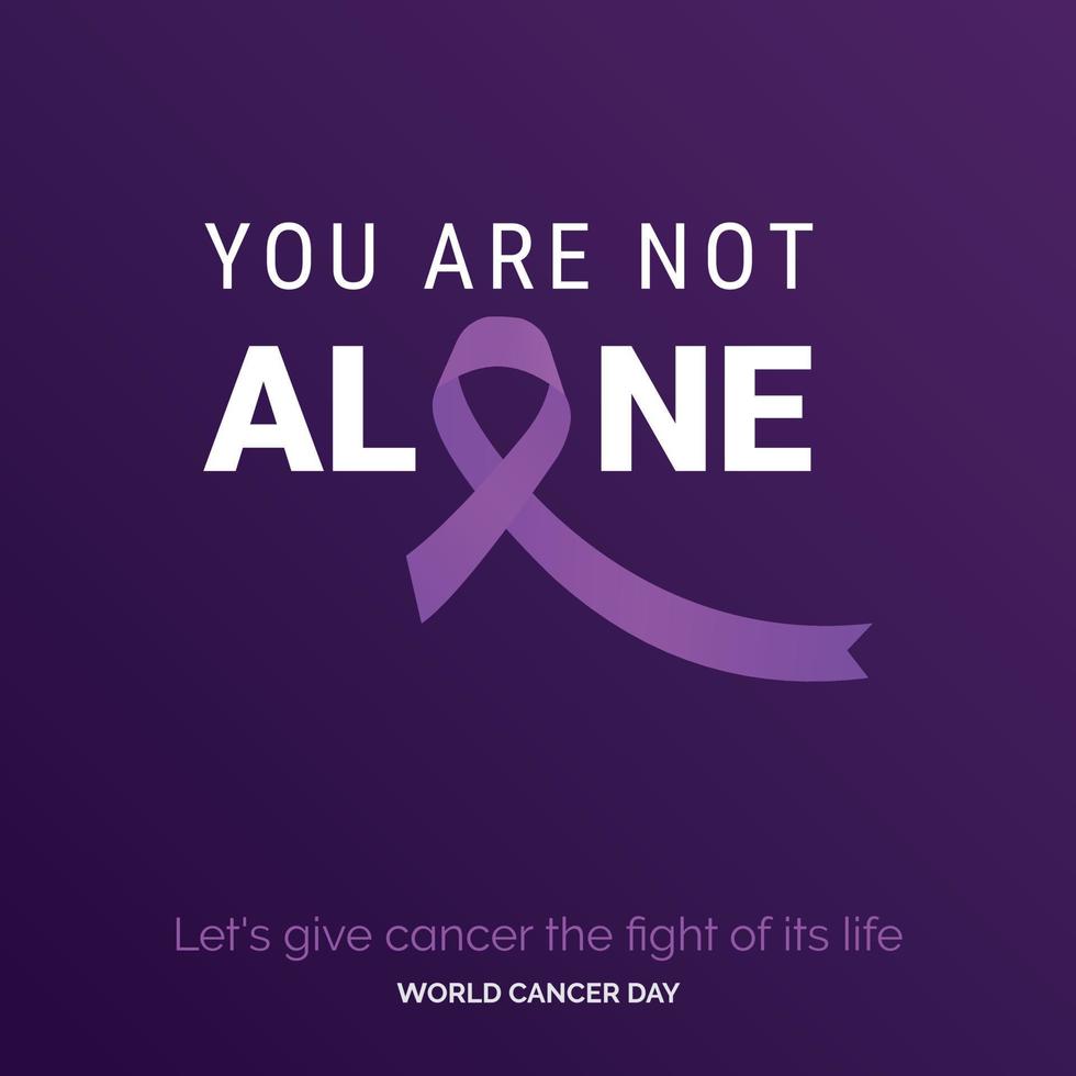 You are not alone Ribbon Typography. let's give cancer the fight of its life - World Cancer Day vector