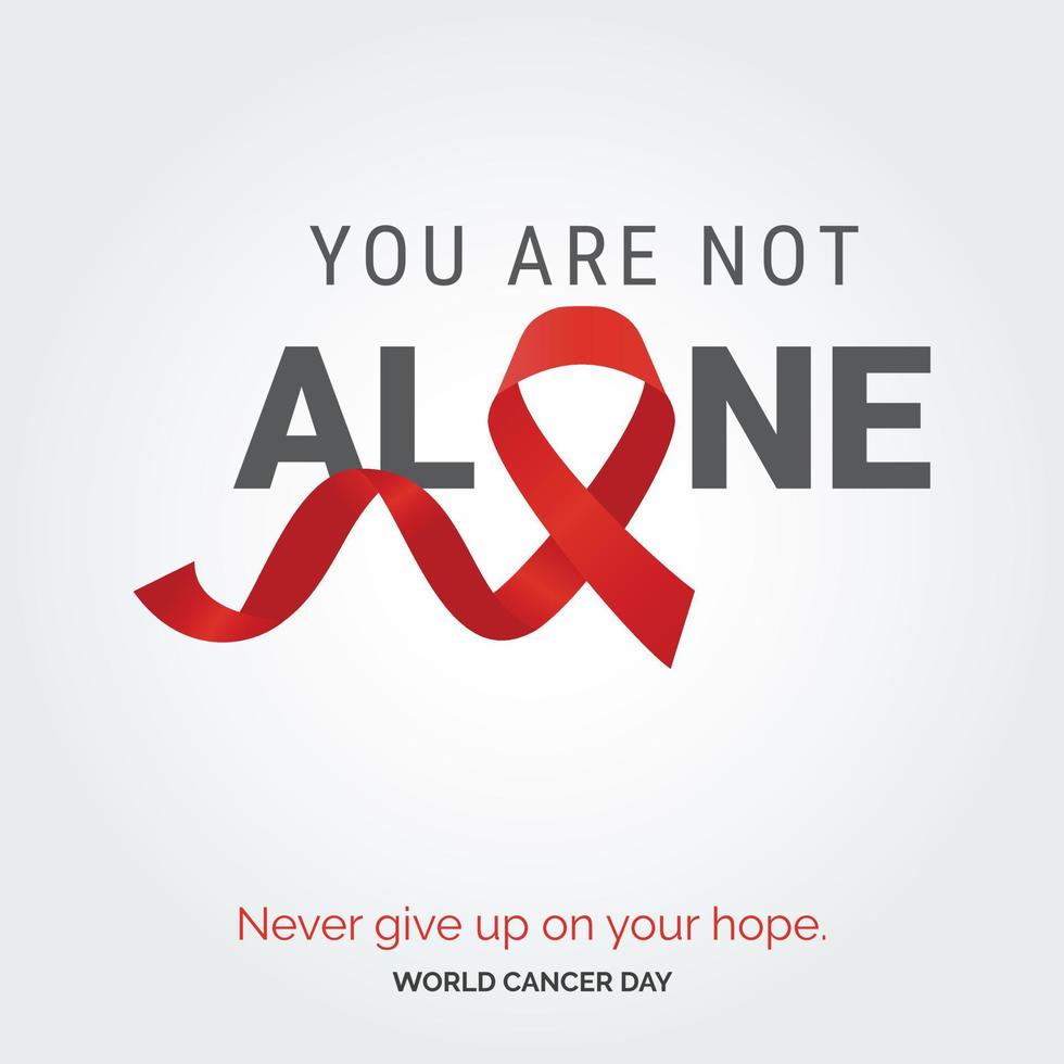 Your are not Alone Ribbon Typography. Nevery Give up on your hope - World Cancer Day vector