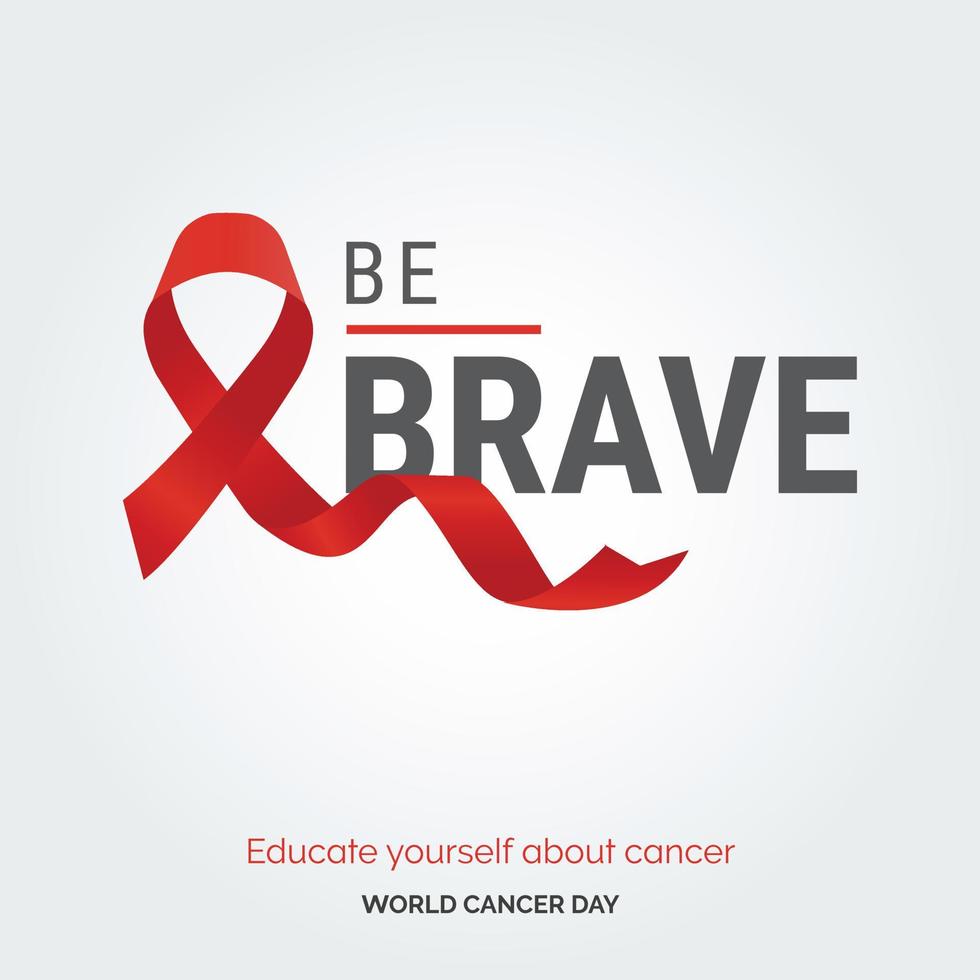 Be Brave Ribbon Typography. Educate your self about cancer - World Cancer Day vector