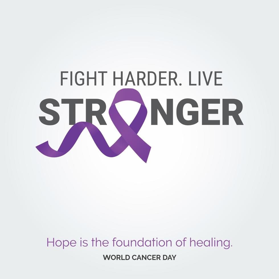Fight Harder Live Stronger Ribbon Typography. Hope is the foundation of healing - World Cancer Day vector