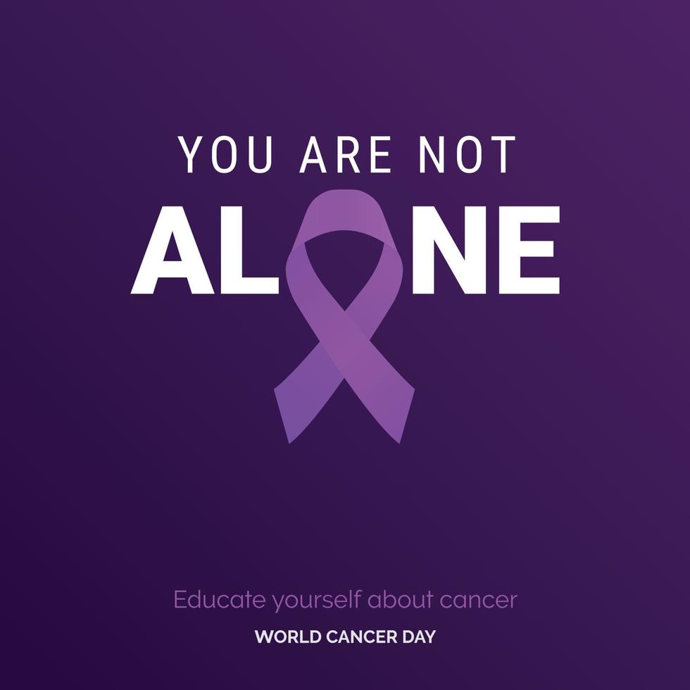 You are Not alone Ribbon Typography. Educate your self about cancer - World Cancer Day vector