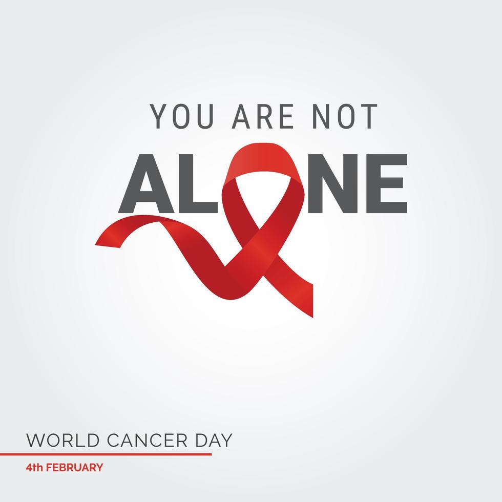 Your are not alone Ribbon Typography. 4th February World Cancer Day vector