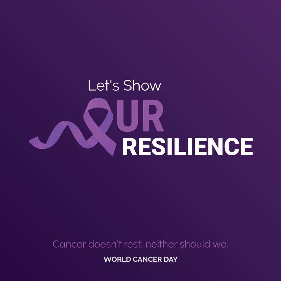 Let's Show Our resilience Ribbon Typography. Cancer doesn't rest. neither should we - World Cancer Day vector