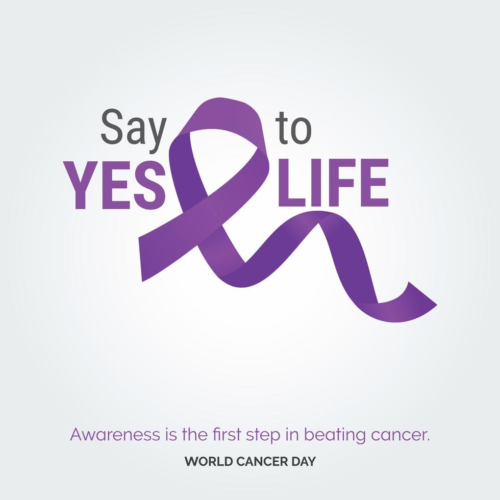 Say Yes to Life Ribbon Typography. Awareness is the first step in beating cancer - World Cancer Day vector