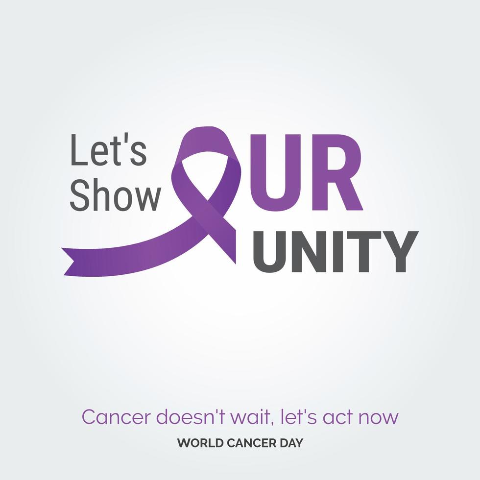 Let's Show Our Unity Ribbon Typography. Cancer Doesn't wait. let's act now - World Cancer Day vector