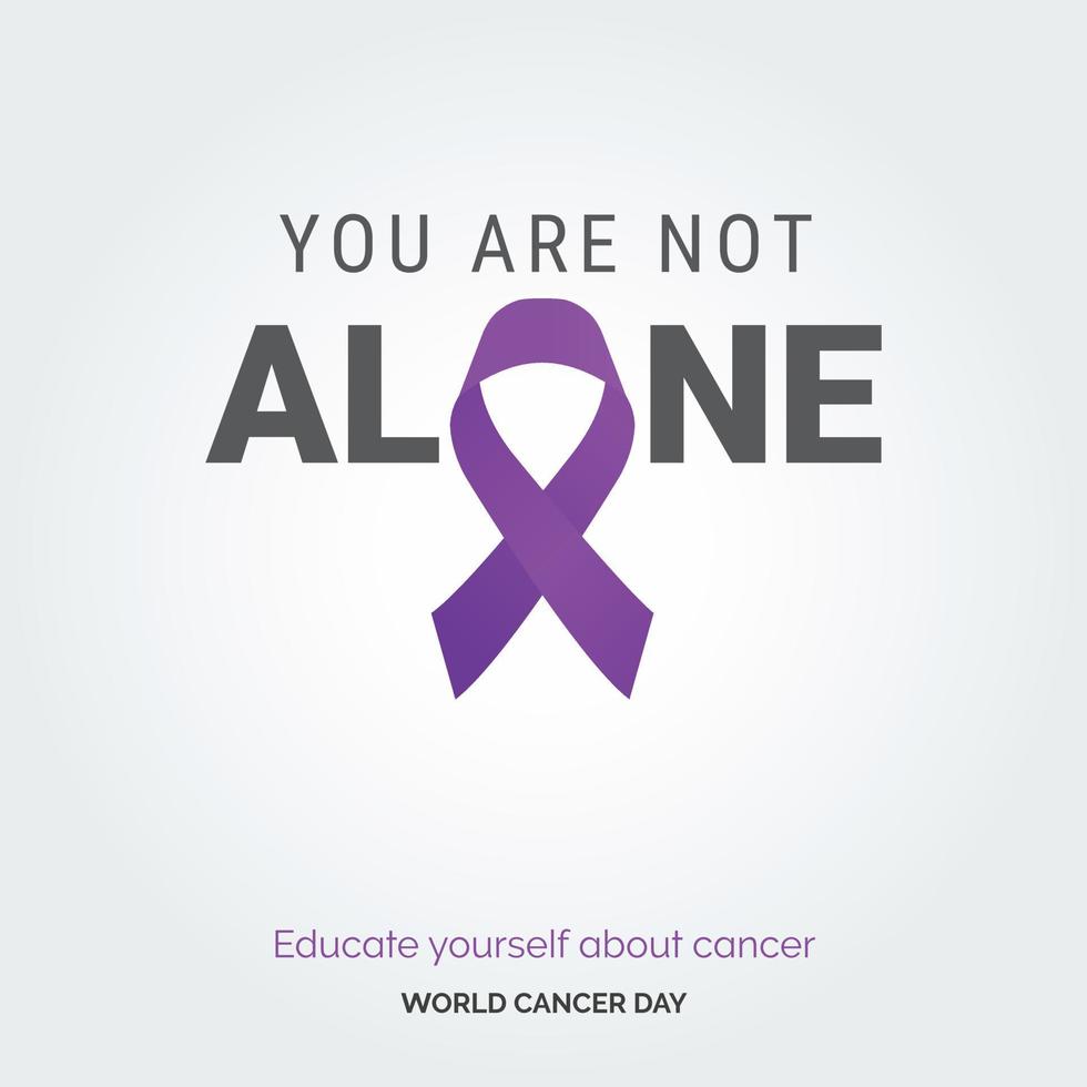 You are Not alone Ribbon Typography. Educate your self about cancer - World Cancer Day vector