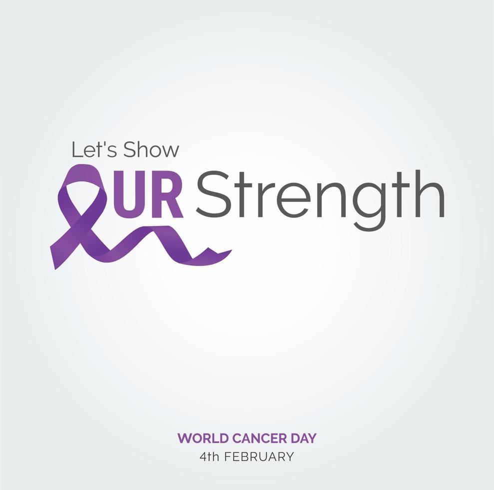 Let's Show Our strength Ribbon Typography. 4th February World Cancer Day vector