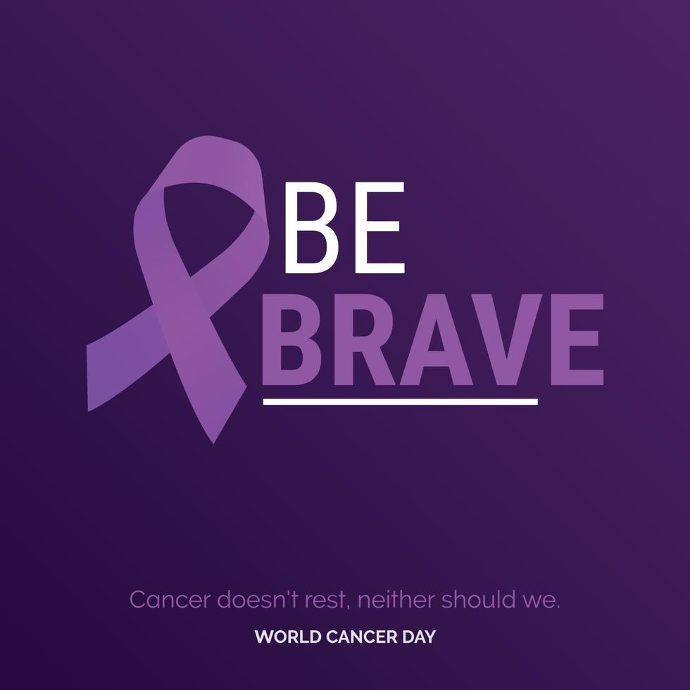 Be Brave Ribbon Typography. Cancer doesn't rest. neither should we - World Cancer Day vector