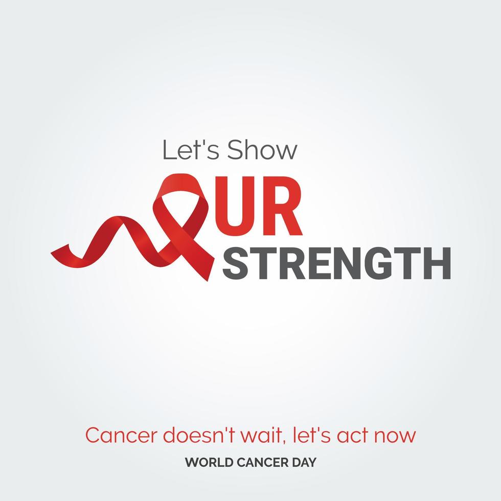 Let's Show Our Strength Ribbon Typography. Cancer Doesn't wait. let's act now - World Cancer Day vector