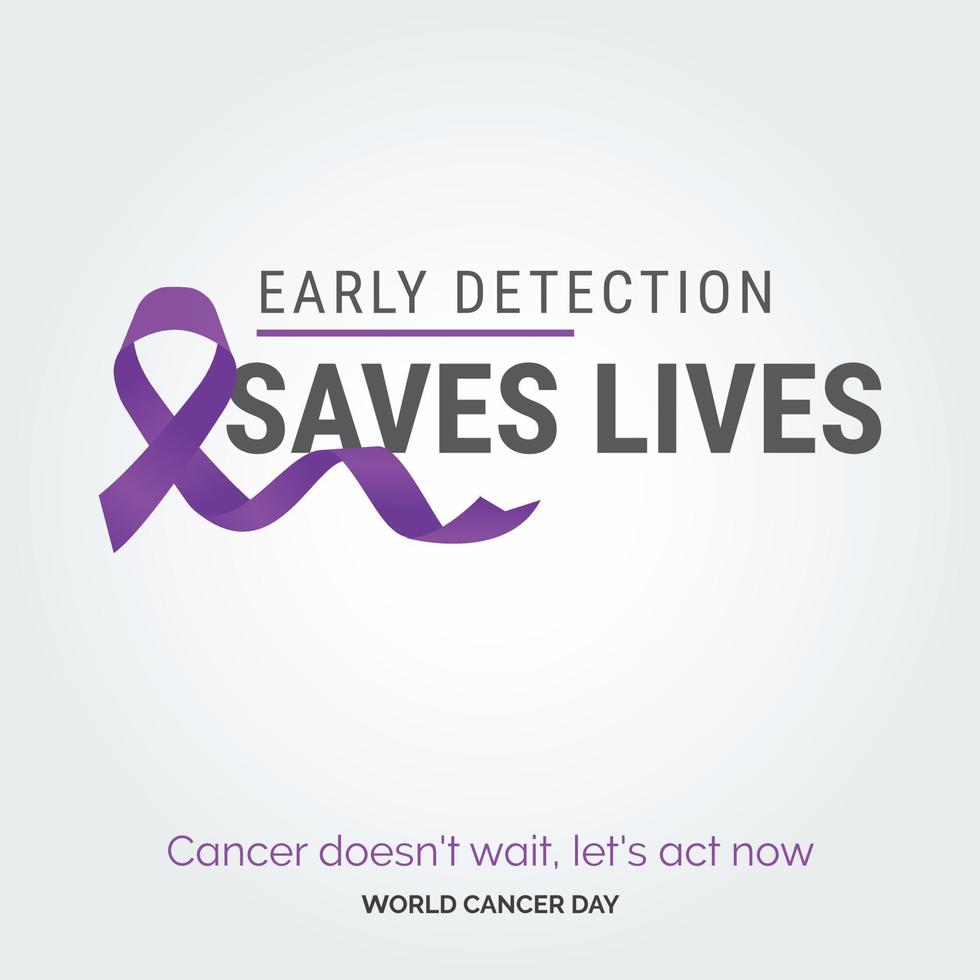 Early Detection Saves Lives Ribbon Typography. Cancer Doesn't wait. let's act now - World Cancer Day vector