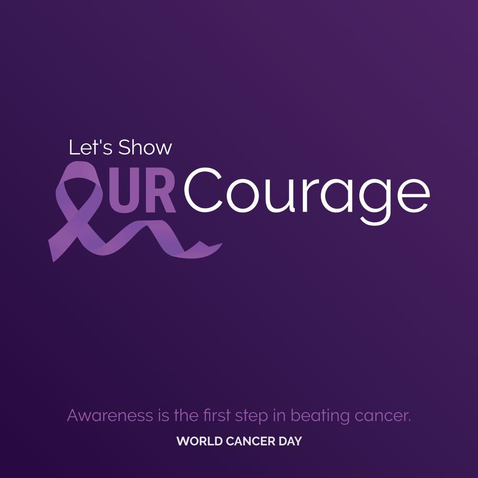Let's Show Our courage Ribbon Typography. Awareness is the first step in beating cancer - World Cancer Day vector