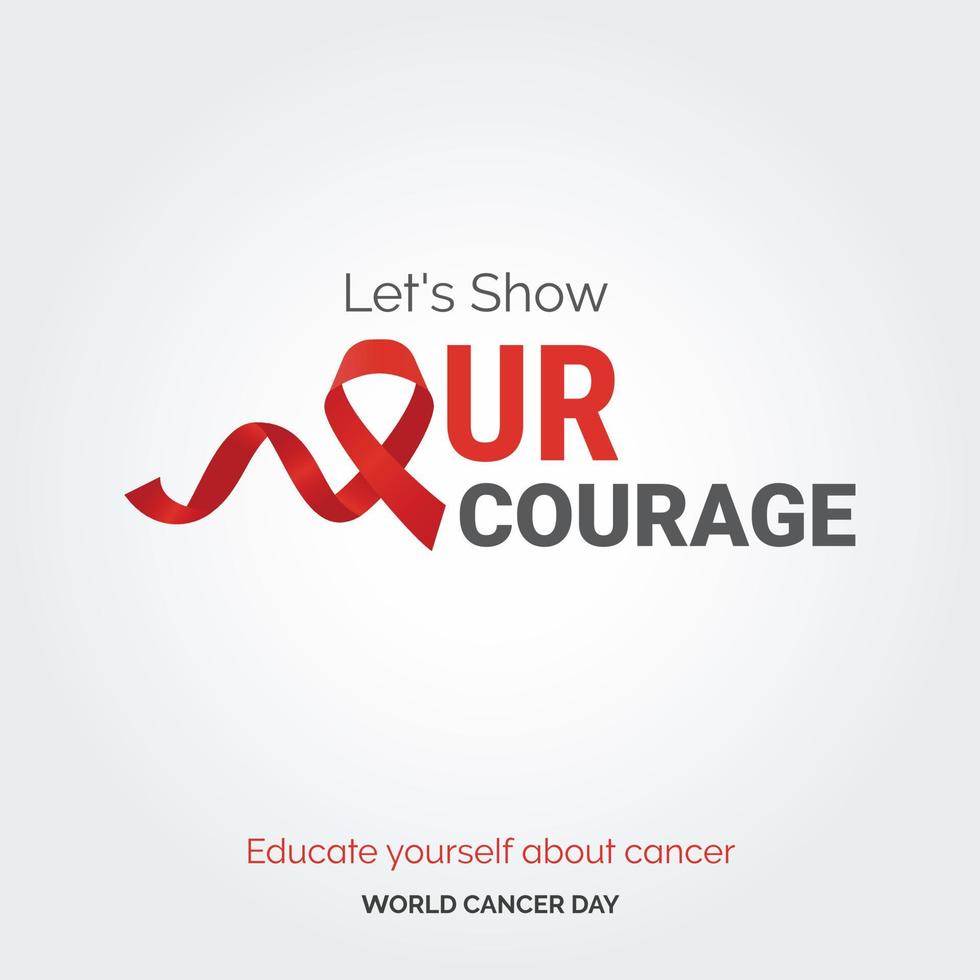 Let's Show Our Courage Ribbon Typography. Educate your self about cancer - World Cancer Day vector