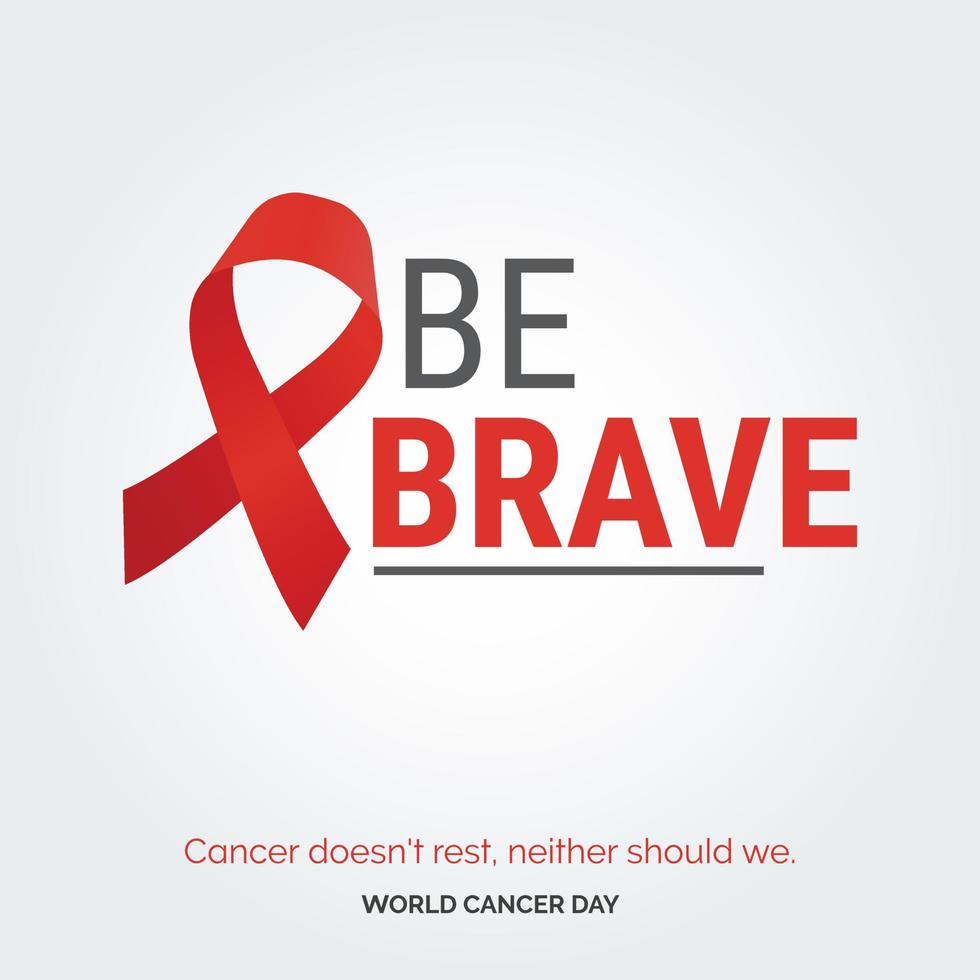 Be Brave Ribbon Typography. Cancer doesn't rest. neither should we - World Cancer Day vector