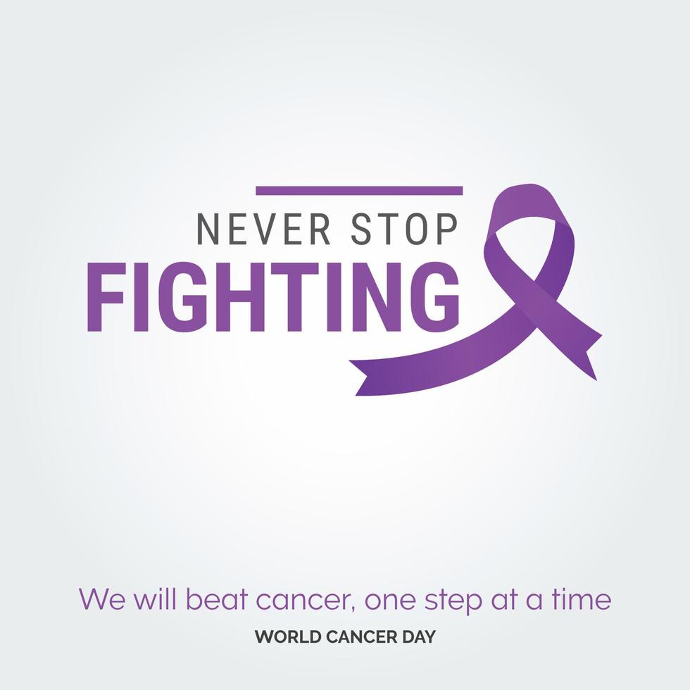 Never Stop Figting Ribbon Typography. We will beat cancer. one step at a time - World Cancer Day vector