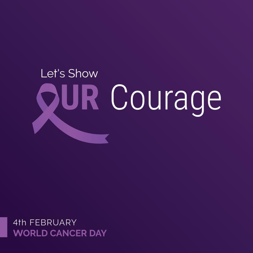Let's Show Our Courage Ribbon Typography. 4th February World Cancer Day vector