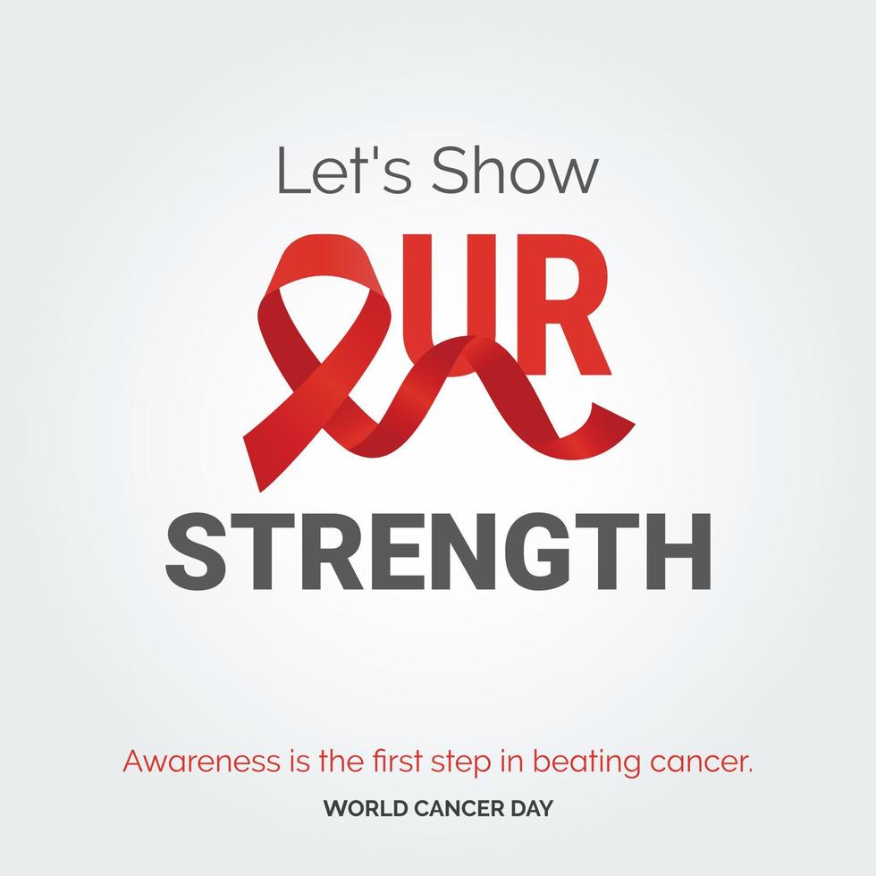 Let's SHow Our Strength Ribbon Typography. Awareness is the first step in beating cancer - World Cancer Day vector