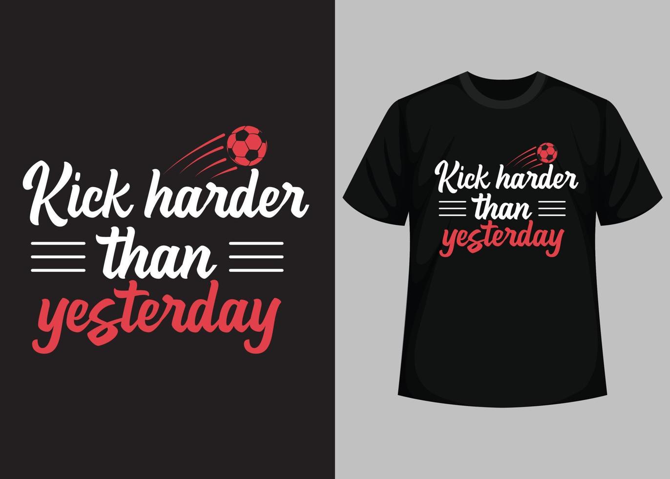 Kick Harder Than Yesterday T shirt Design. Best Happy Football Day T Shirt Design. T-shirt Design, Typography T Shirt, Vector and Illustration Elements for a Printable Products.