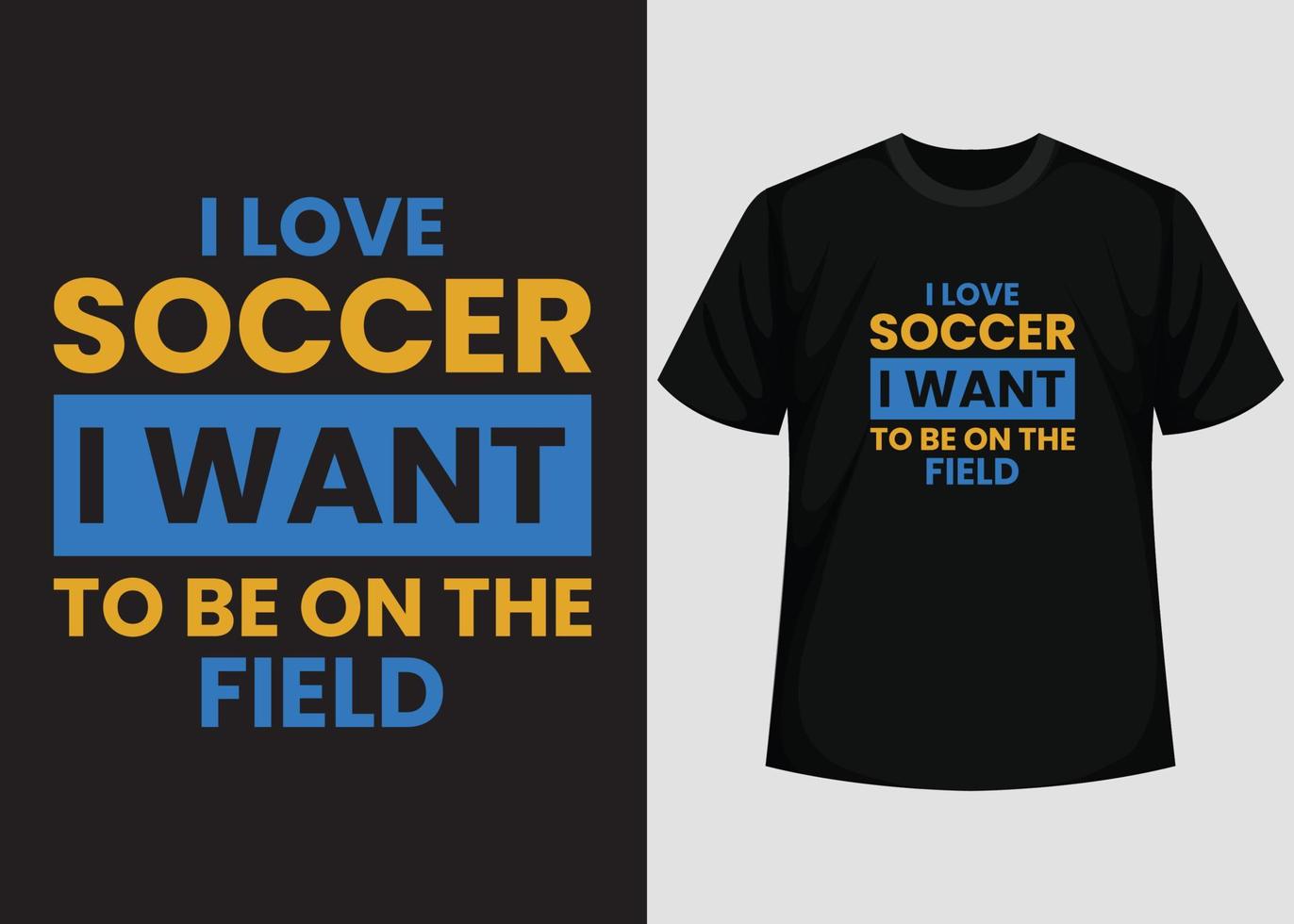 I Love Soccer, I Want To Be On The Field T shirt Design. Best Happy Football Day T Shirt Design. T-shirt Design, Typography T Shirt, Vector and Illustration Elements for a Printable Products.