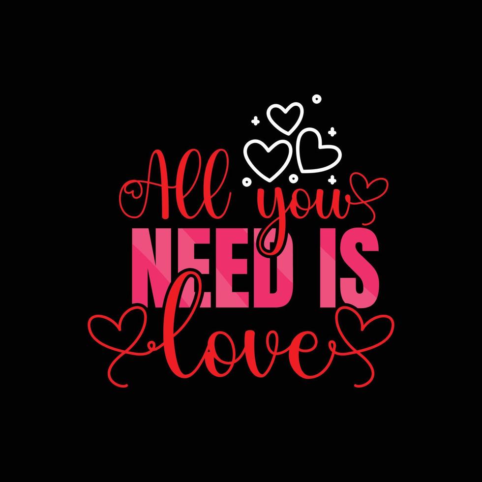 All you need is love vector t-shirt design. valentines day t shirt design. Can be used for Print mugs, sticker designs, greeting cards, posters, bags, and t-shirts.