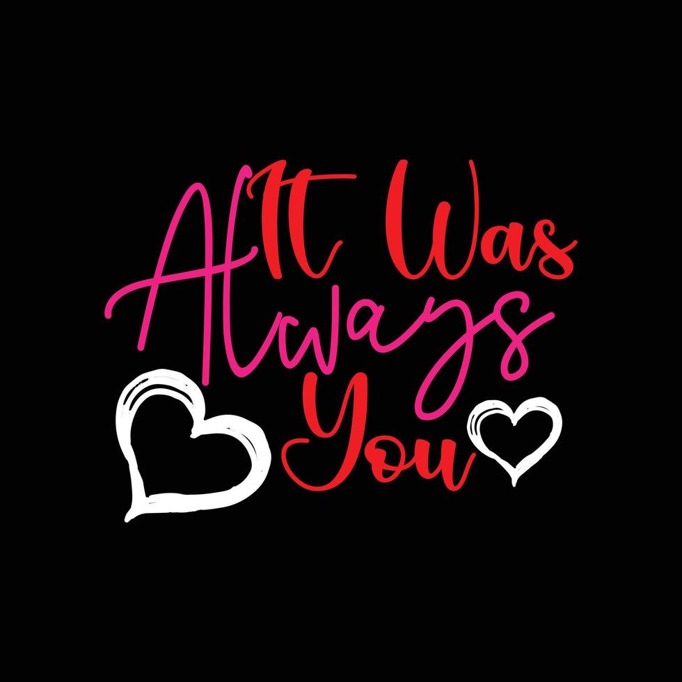 it was always you vector t-shirt design. valentines day t shirt design. Can be used for Print mugs, sticker designs, greeting cards, posters, bags, and t-shirts.