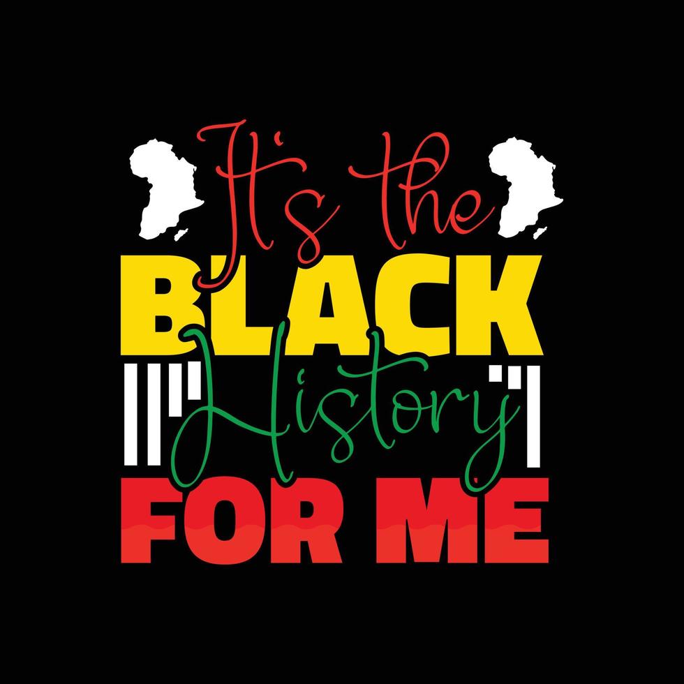 it's the Black History for me vector t-shirt design. Black History Month t-shirt design. Can be used for Print mugs, sticker designs, greeting cards, posters, bags, and t-shirts.