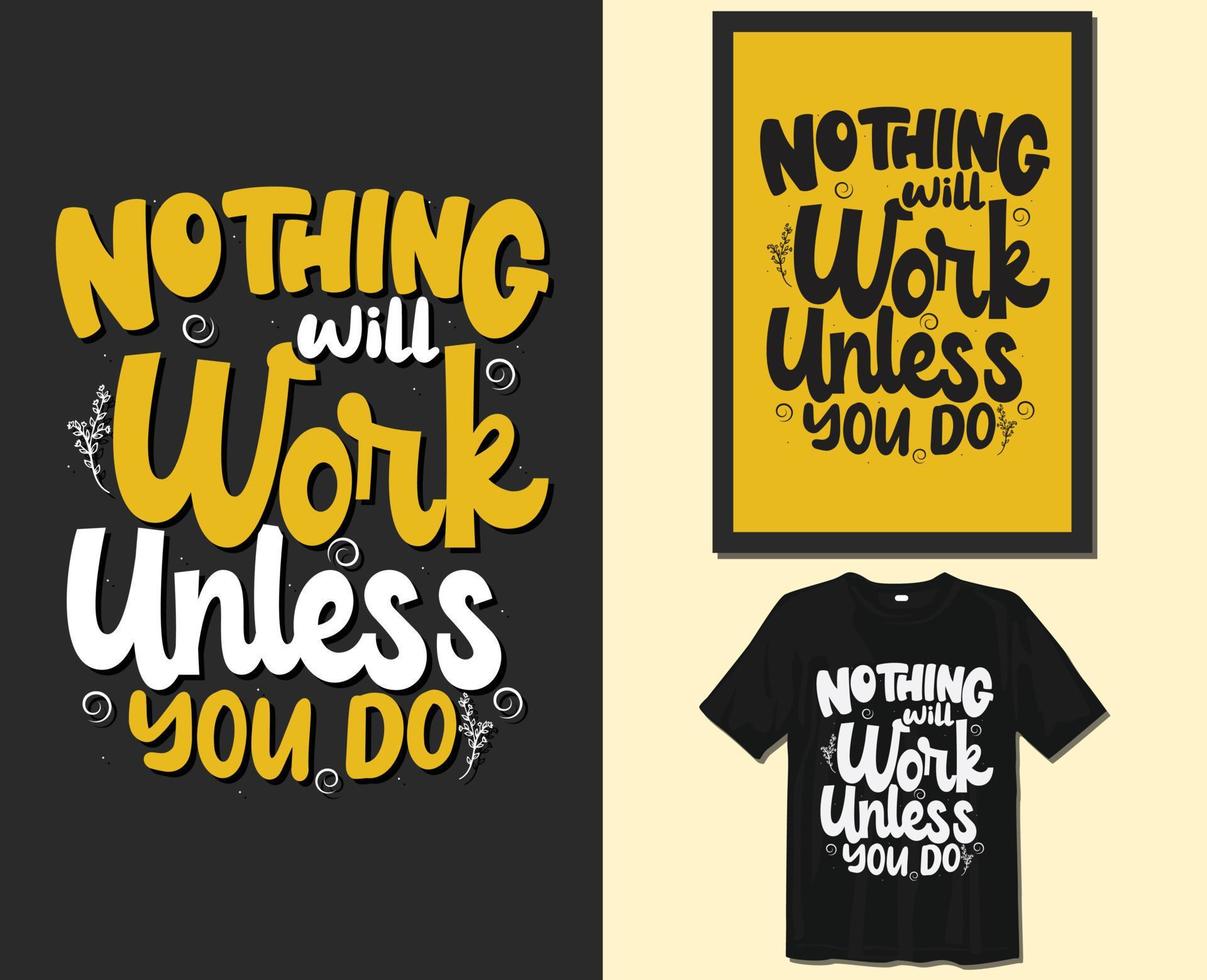 Nothing will work unless you do, motivational sayings typography t-shirt design. hand-drawn lettering vector