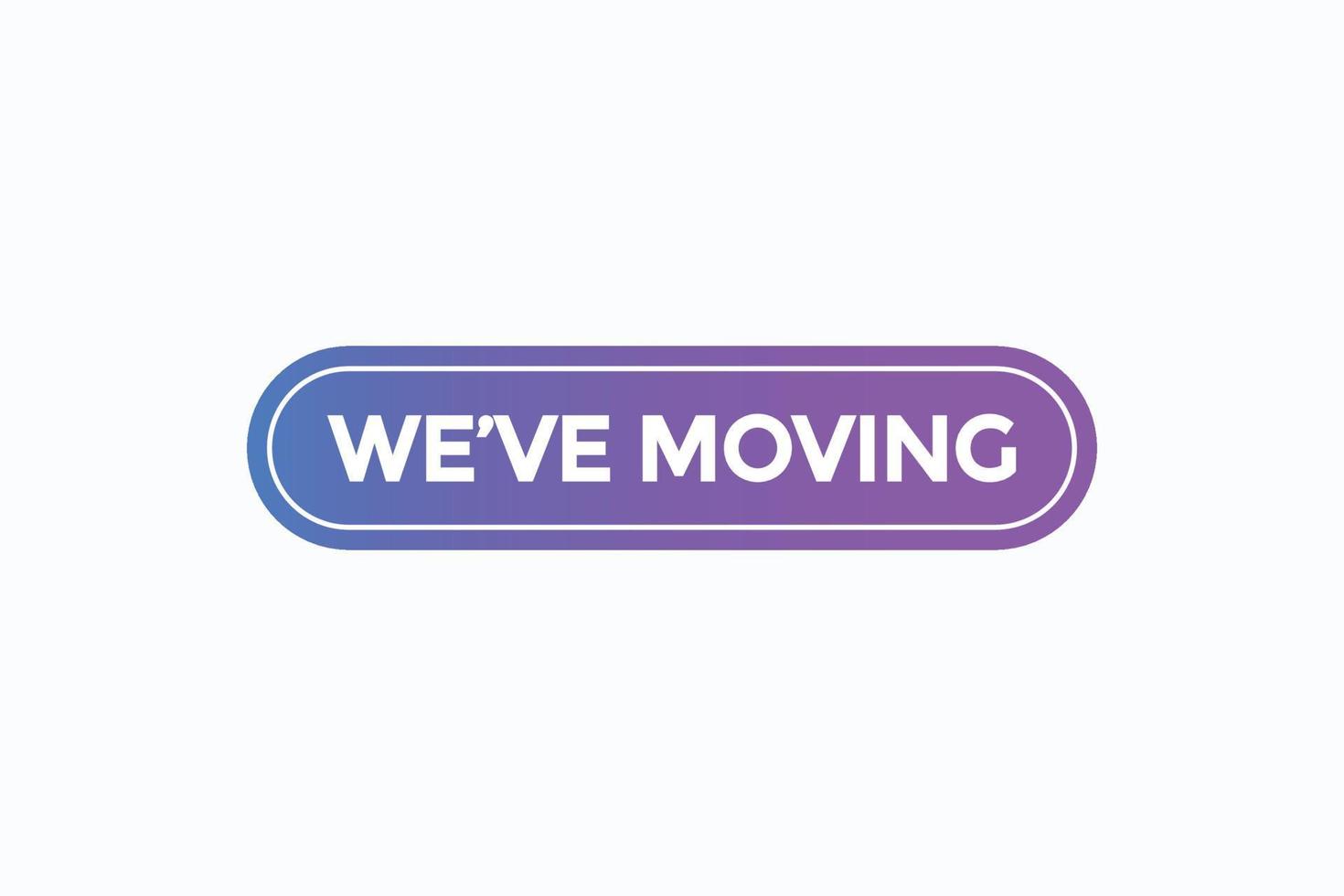 we've moving  button vectors.sign label speech bubble we've  moving vector