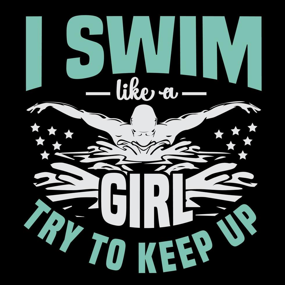 I Swim Like a Girl Try To Keep Up ,Swimming design is perfect for projects, to be printed on t-shirts vector