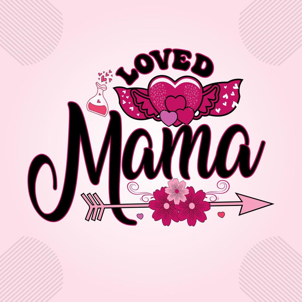 Valentine's Day, Loved Mama Design For Print Template Valentines Day T-Shirt Design, Illustration Heart, Love, Mama Shirt Design, Stickers, Background. vector