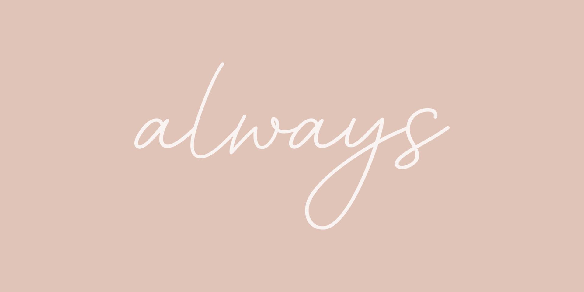 Always- hand drawn calligraphy and lettering inscription. vector