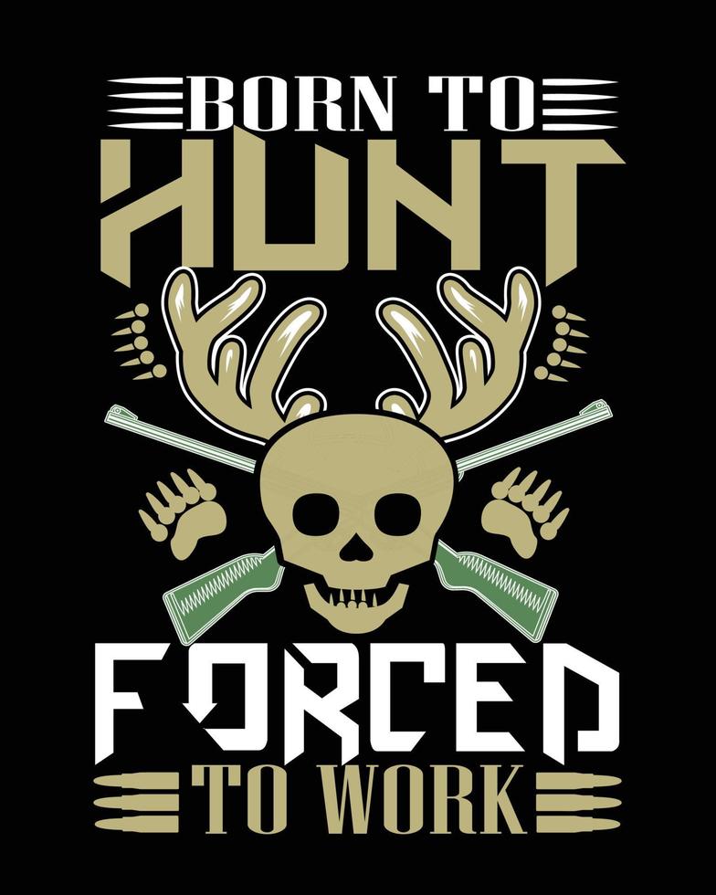 Born to hunt forced to work t-shirt design. vector