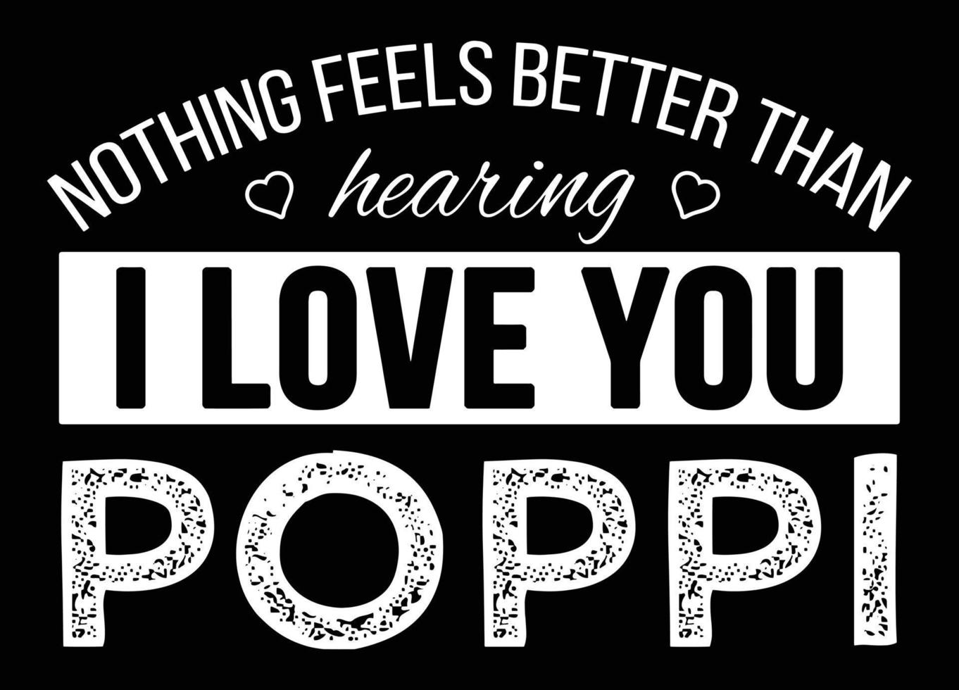 Nothing Feels Better Than Hearing I Love You Poppi. vector