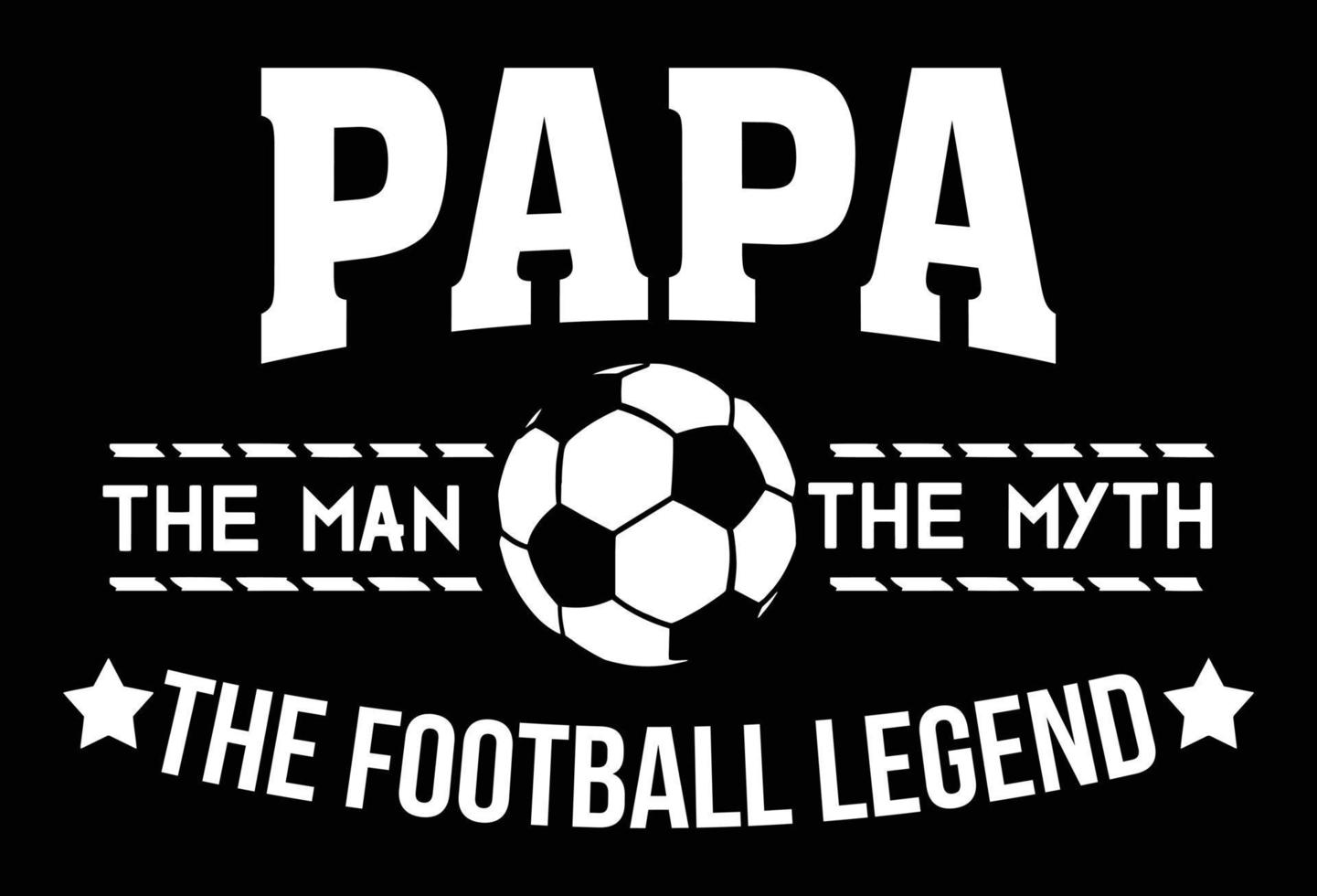 PAPA The Man The Myth The Football Legend. vector