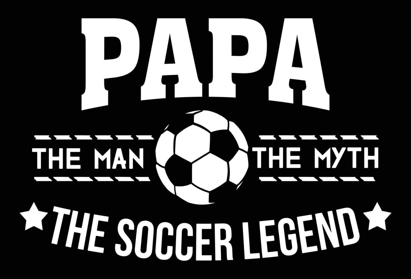 PAPA The Man The Myth The Soccer Legend. vector