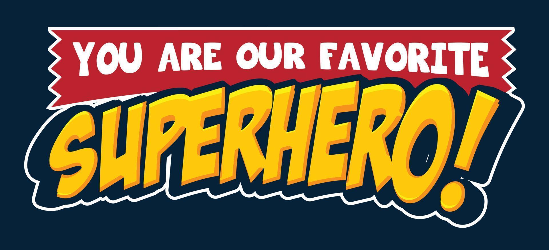You are our favorite superhero. vector