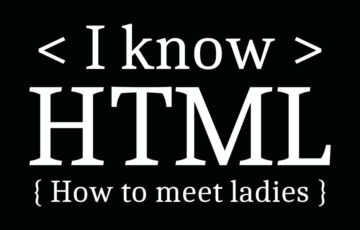 Funny web designer quote design. I know HTML, How to meet ladies. vector
