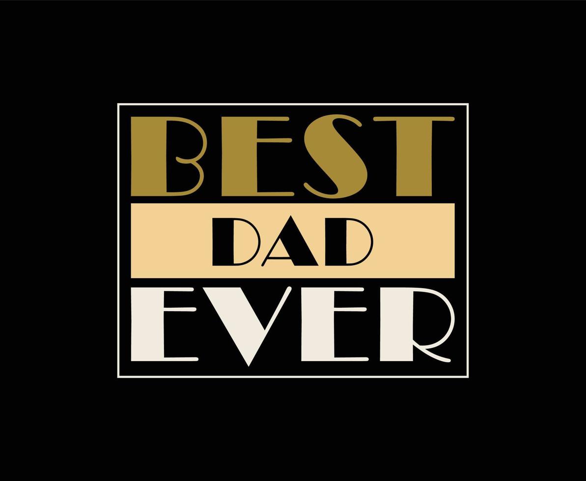 Best Dad Ever Typography Vector T-shirt Design