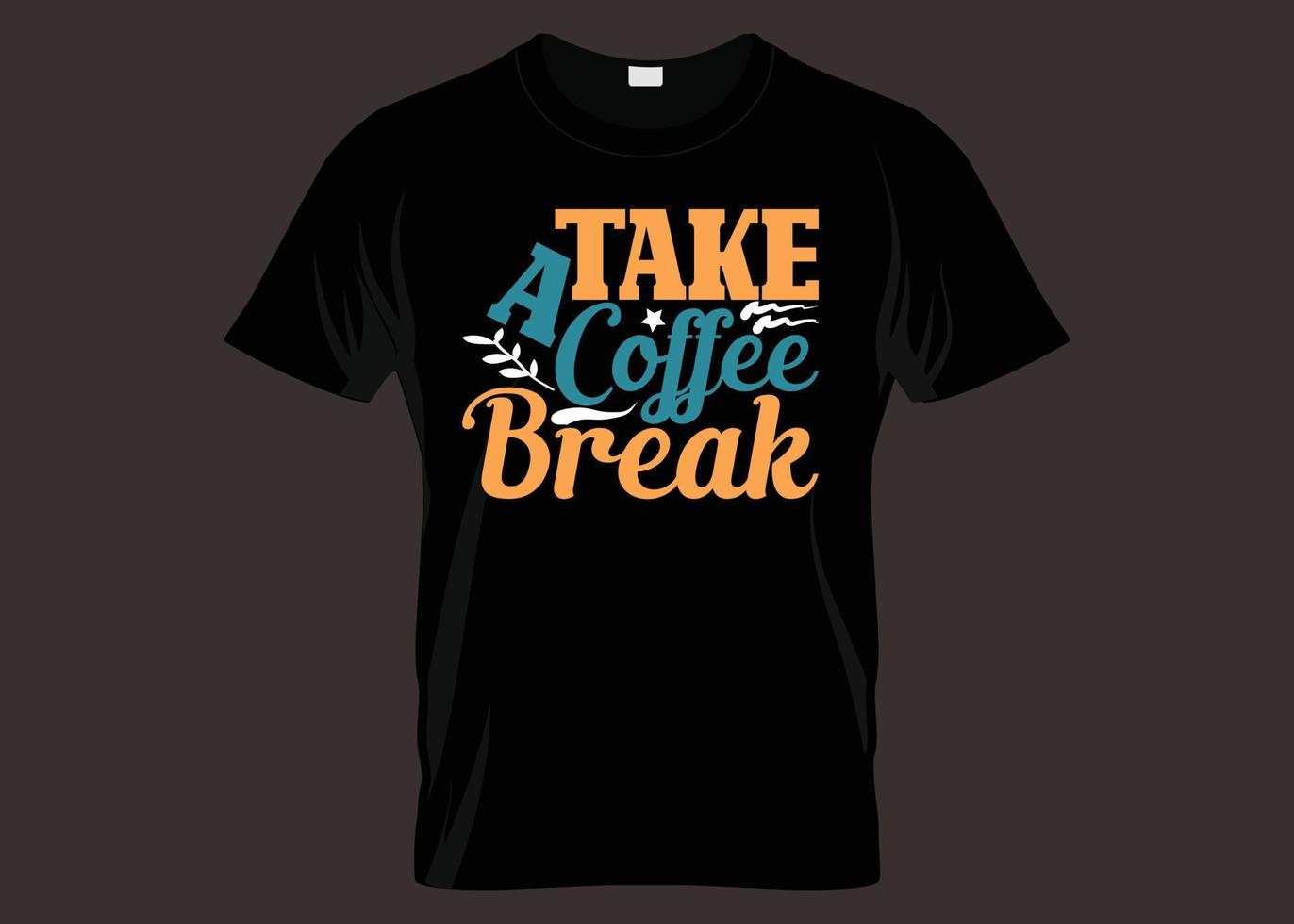 Take A Coffee Break Typography T shirt Design vector