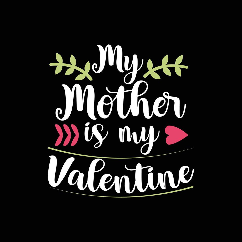 my mother is my valentine typography T-Shirt Design vector