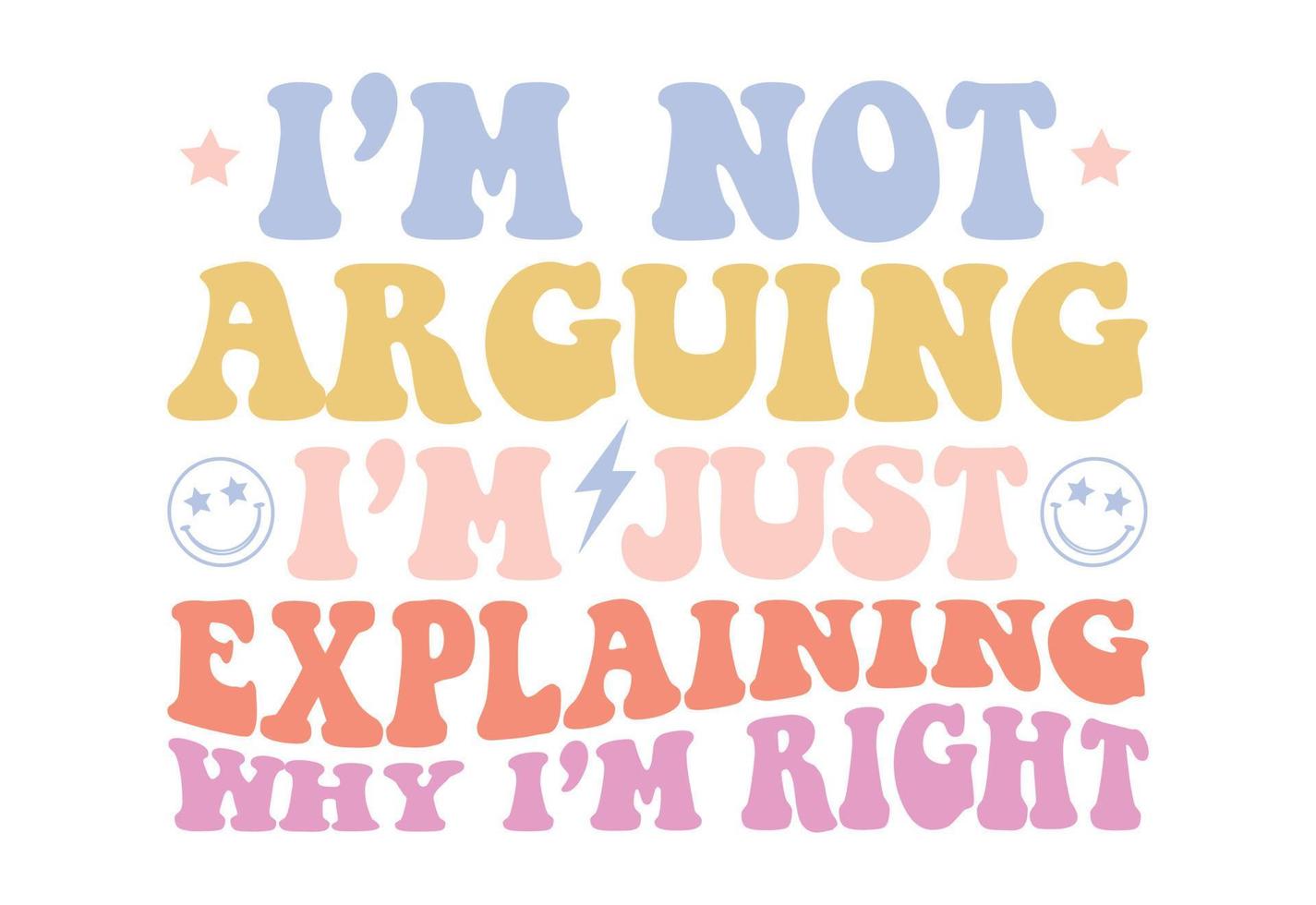 I'm Arguing I'm Just Explaining Why I'm Right, Retro Sarcastic Quote vector