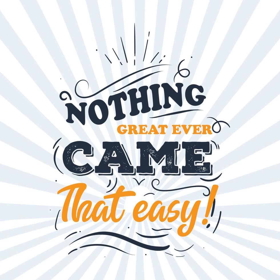 nspirational quote and motivation. Typography nothing great ever came that easy. for t shirt, invitation, greeting card sweatshirt printing and embroidery. vector