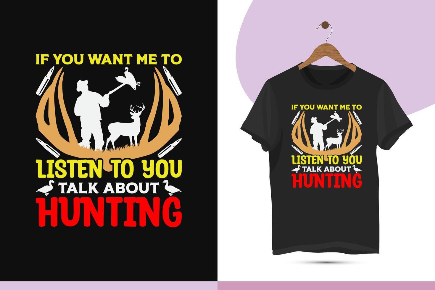 If you want me to listen to you talk about hunting - Duck hunting t-shirt design template.  High-quality vector for hunting lovers. Print on shirts, bags, mugs, pillows, and greeting cards.