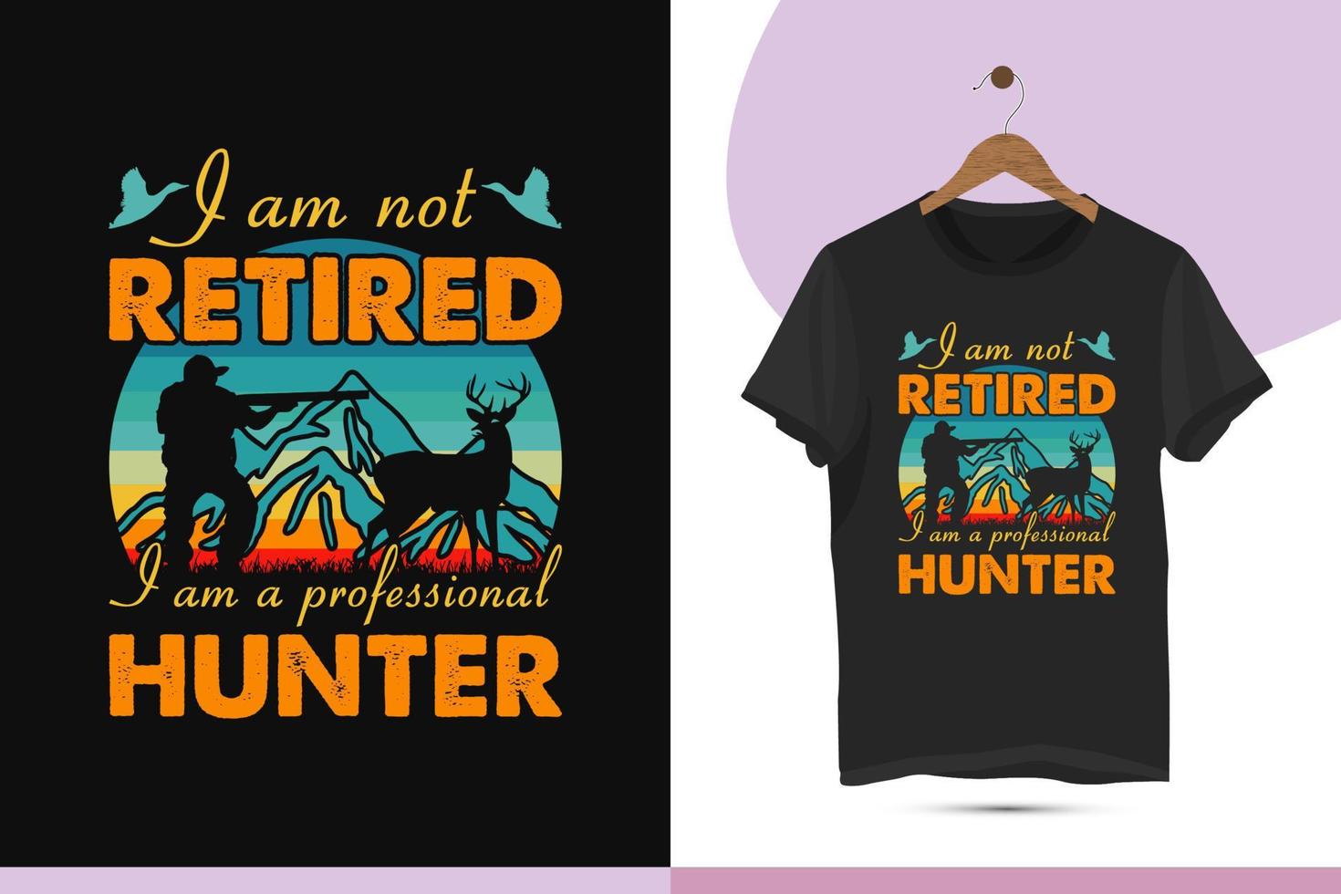 No estoy jubilado, soy un cazador profesional: la exclusiva plantilla de diseño de camiseta de caza de estilo retro vintage es para todos los amantes de la caza. vector