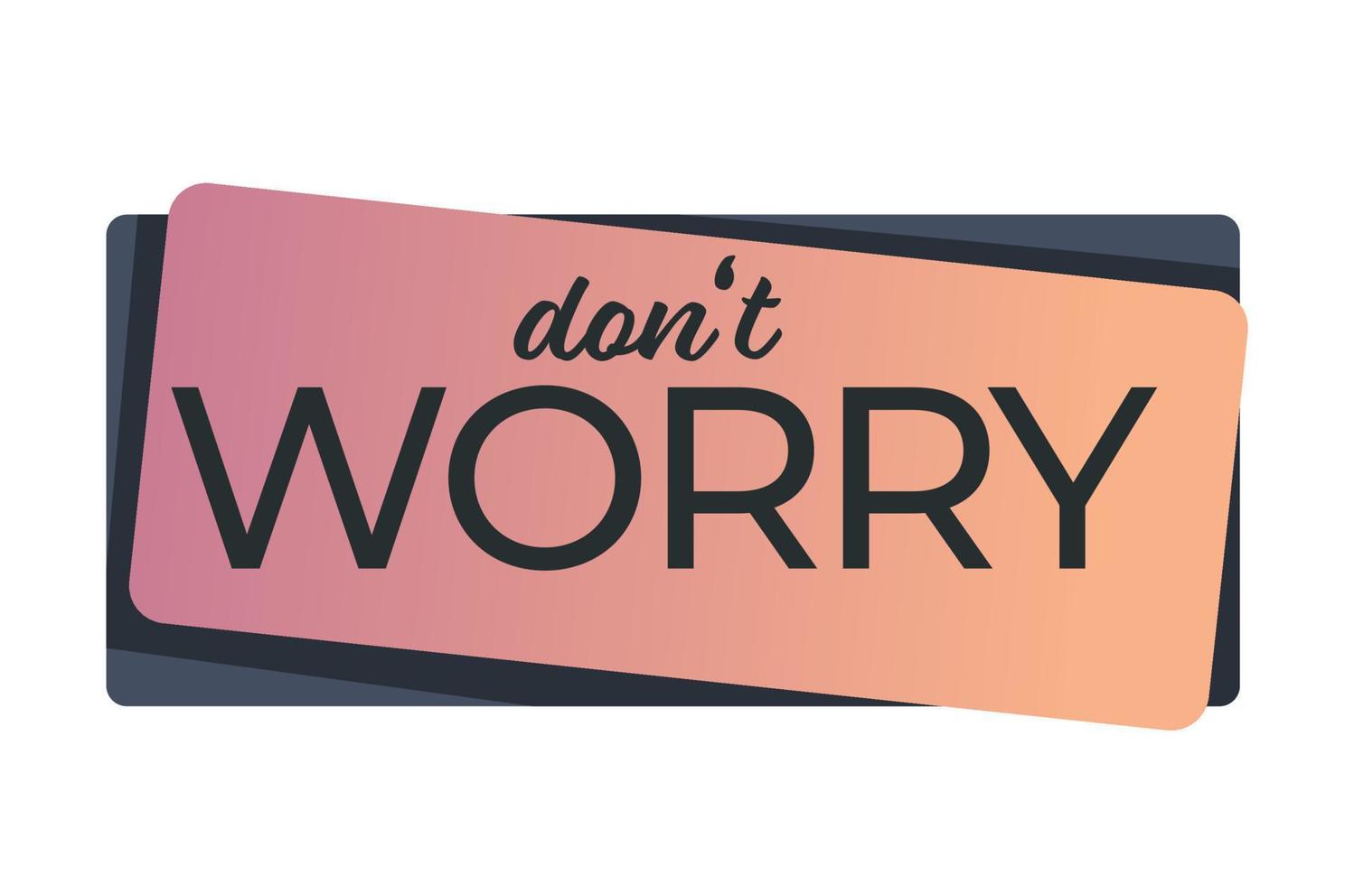 Dont worry encouraging words banner or sticker vector