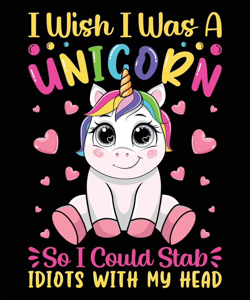 I Wish I was A Unicorn So I Could Stab Idiots With My Head Graphic Vector Tshirt Illustration