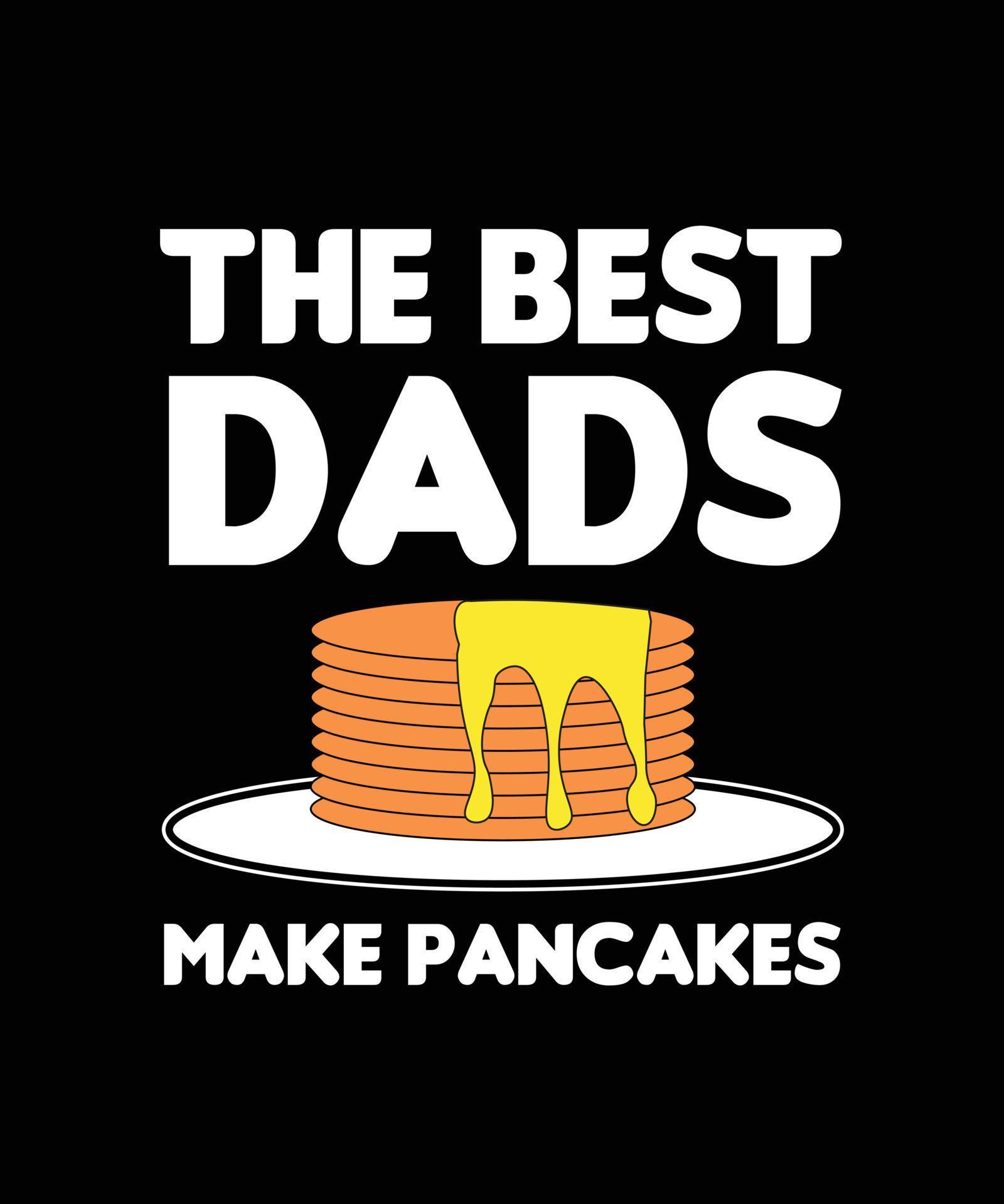 THE BEST DADS MAKE PANCAKES. TSHIRT DESIGN. PRINT TEMPLATE. TYPOGRAPHY